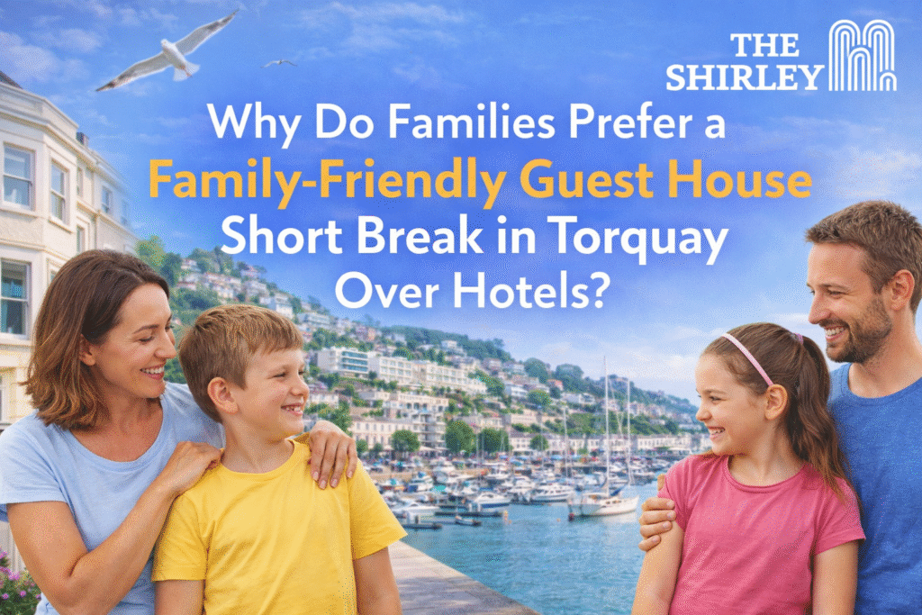 Why Do Families Prefer a Family-Friendly Guest HouseShort Break in Torquay Over Hotels
