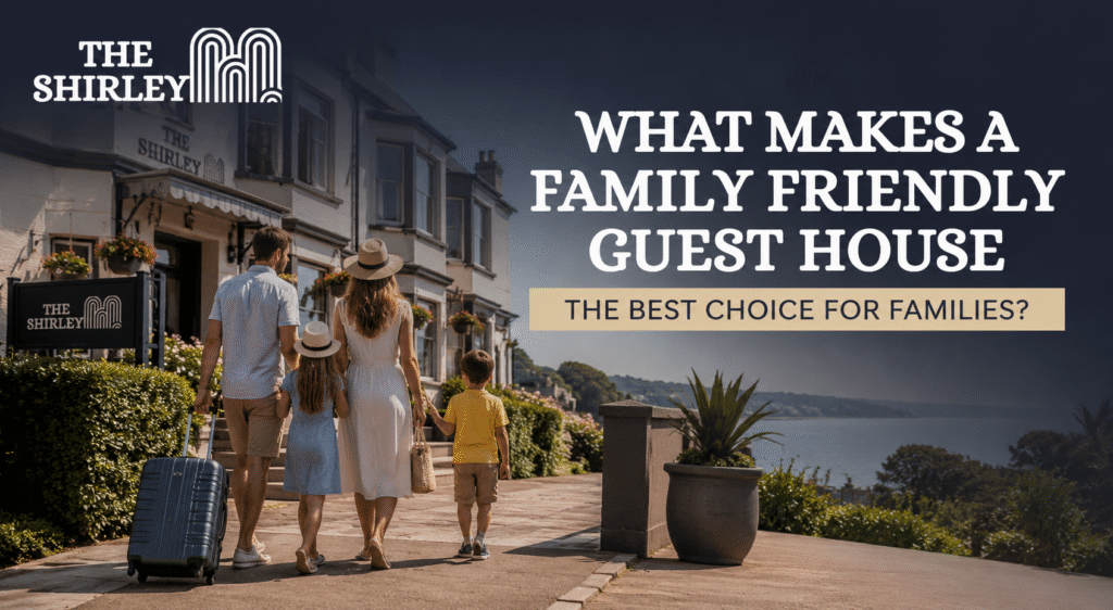 What Makes a Family Friendly Guest House the Best Choice for Families